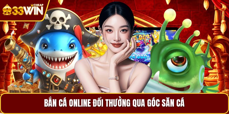 Bắn cá online đổi thưởng qua góc săn cá