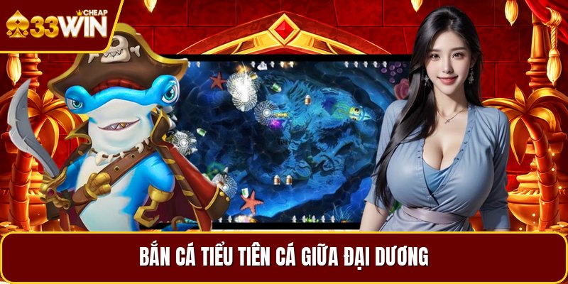 Bắn cá tiểu tiên cá giữa đại dương