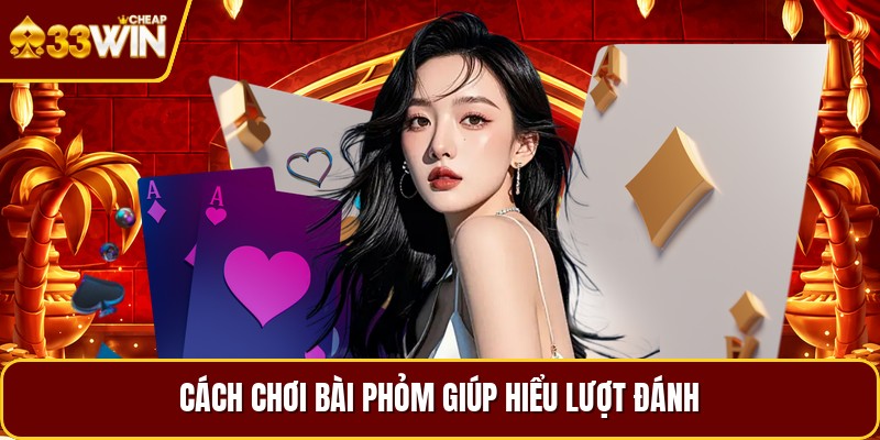 Cách chơi bài phỏm giúp hiểu lượt đánh