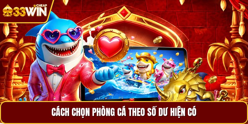 Cách chọn phòng cá theo số dư hiện có