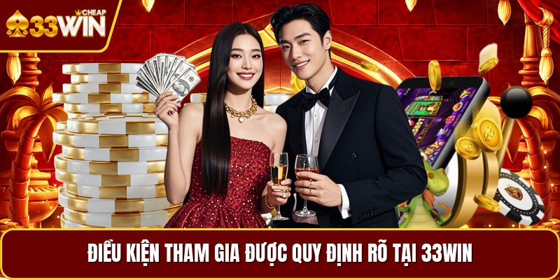 Điều kiện tham gia được quy định rõ tại 33win