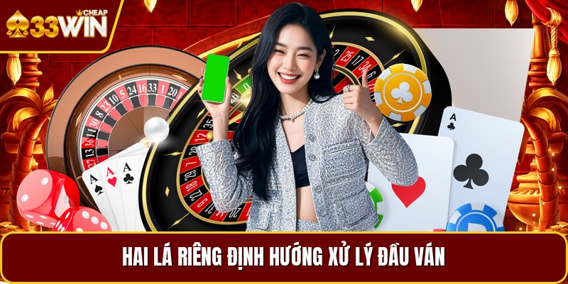 Hai lá riêng định hướng xử lý đầu ván