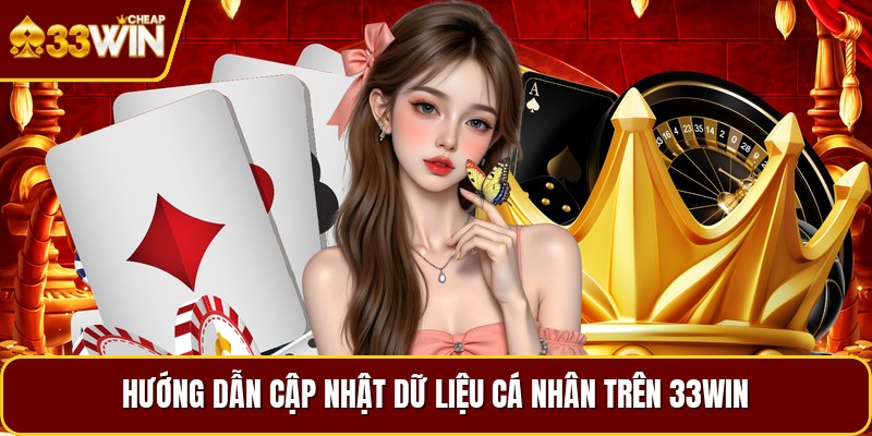 Hướng dẫn cập nhật dữ liệu cá nhân trên 33win