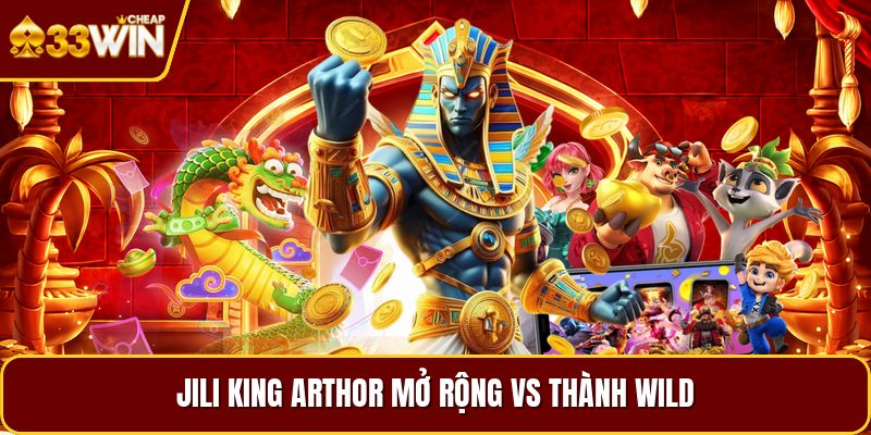 Jili king arthor mở rộng vs thành wild