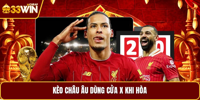 Kèo châu âu dùng cửa X khi hòa
