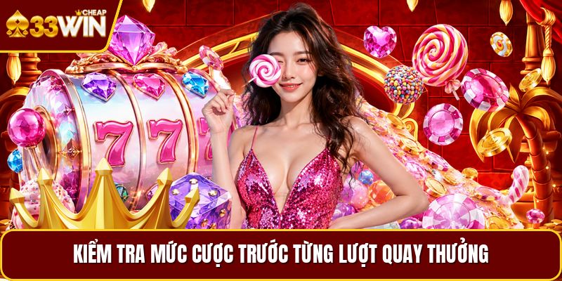 Kiểm tra mức cược trước từng lượt quay thưởng
