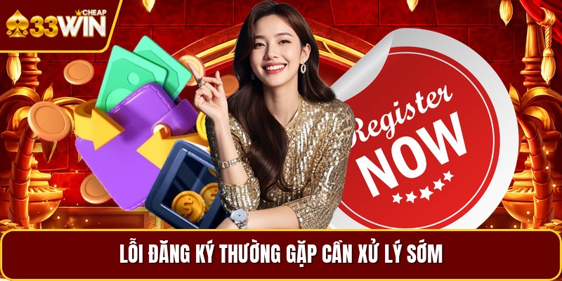 Lỗi đăng ký thường gặp cần xử lý sớm
