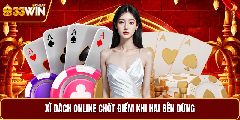 Xì dách online chốt điểm khi hai bên dừng